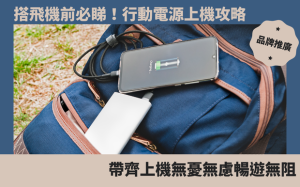 搭飛機前必睇！行動電源上機攻略，帶齊上機無憂無慮暢遊無阻