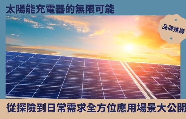 太陽能充電器的無限可能：從探險到日常需求，全方位應用場景大公開